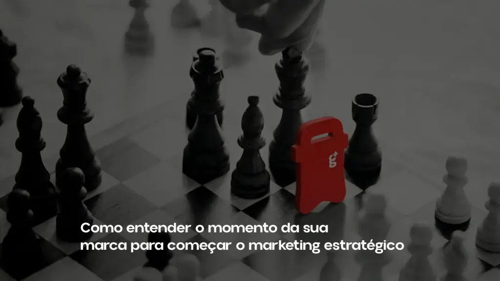Como entender o momento da sua marca para começar o marketing estratégico