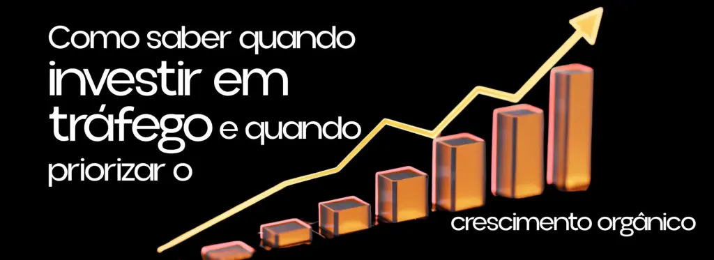 Como saber quando investir em tráfego pago e quando priorizar o crescimento orgânico