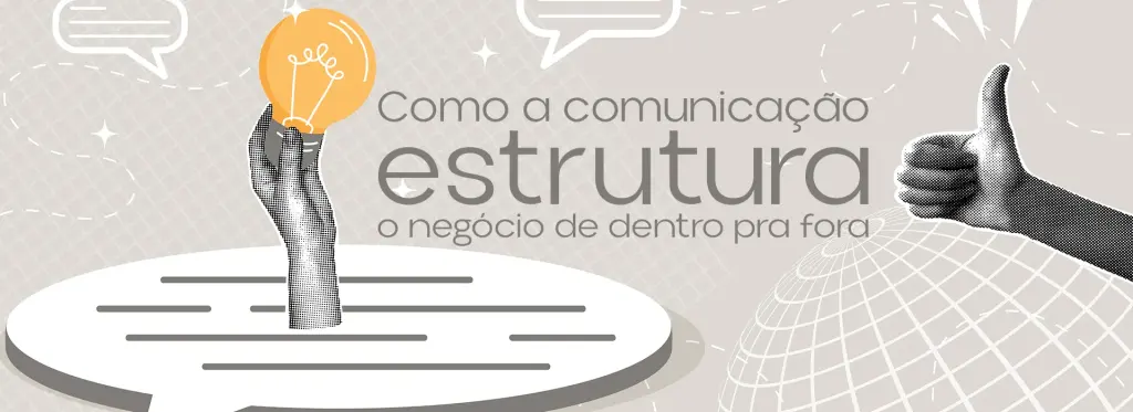 Como a comunicação estrutura o negócio de dentro pra fora