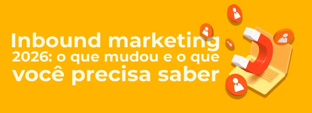 Inbound marketing 2026: o que mudou e o que você precisa saber